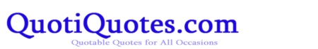 QuotiQuotes.com has an enourmous collection of quotable quotes, sayings, and quotations ranging from the funny to the profound.
